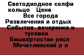 Светодиодное селфи кольцо › Цена ­ 1 490 - Все города Развлечения и отдых » События, вечеринки и тусовки   . Башкортостан респ.,Мечетлинский р-н